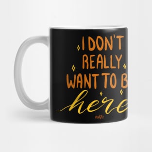 I Don't Really Want To Be Here Mug